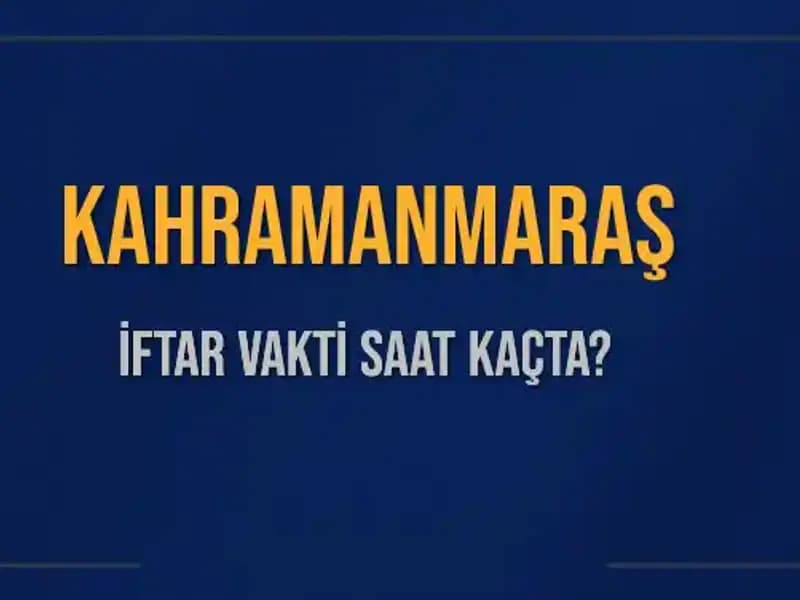 Kahramanmaraş'ta İftar Saati Ne Zaman? 2025 Diyanet Bilgileri