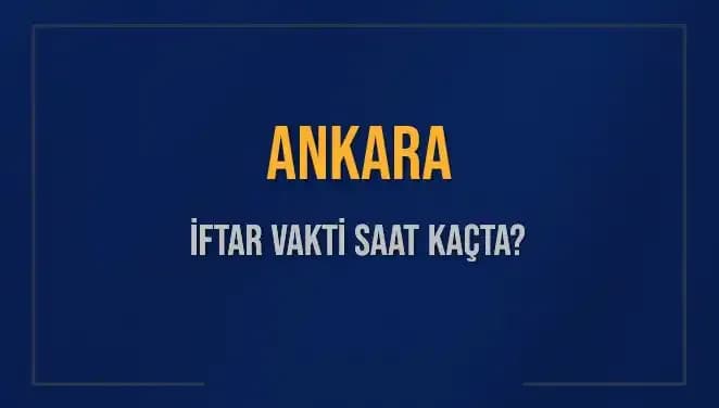 Ankara'da İftar Vakti: Bugün Akşam Ezanı Ne Zaman?