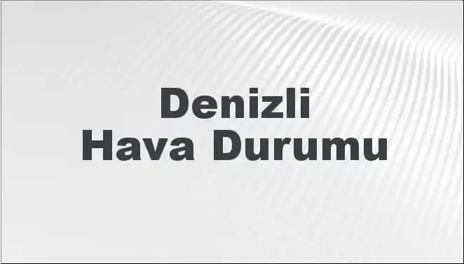 Denizli Hava Durumu: Bugün, Yarın ve 5 Günlük Tahminler Neleri Gösteriyor?