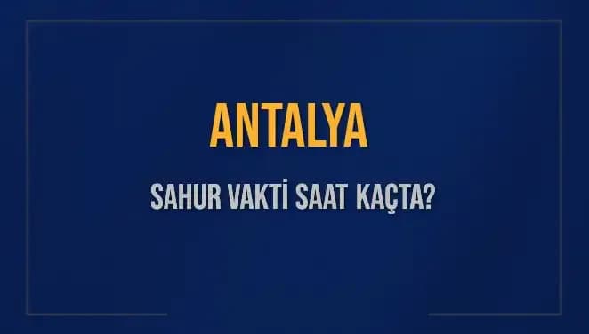 Antalya'da Sahur Vakti ve İmsak Saatleri: 2025 İçin Tüm Detaylar