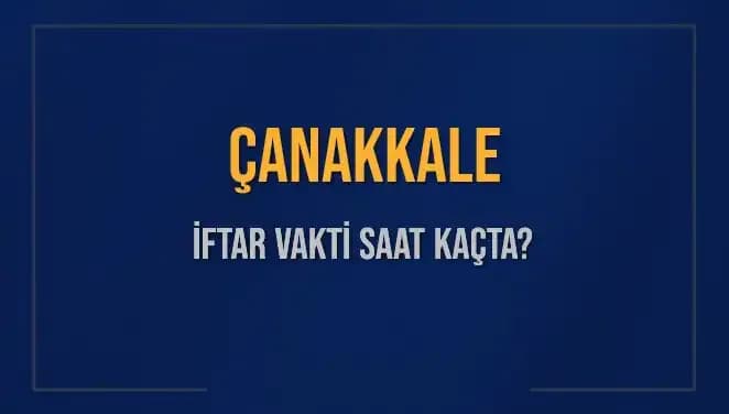 Çanakkale İftar Saatleri 2025: İftara Ne Kadar Kaldı?
