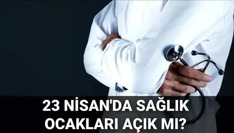23 Nisan’da Sağlık Ocakları ve Hastaneler Açık mı? Her Şey Burada!