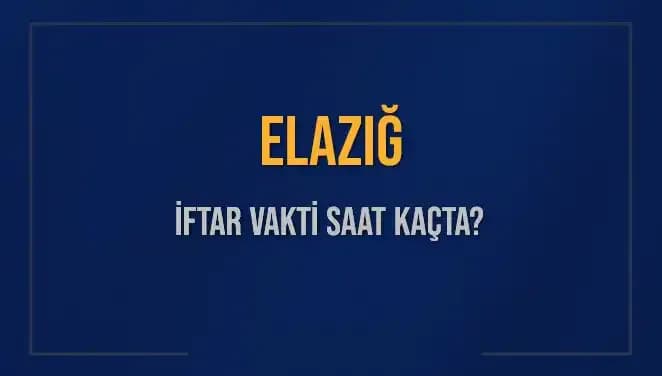 Elazığ’da İftar Vakti: 5 Mart 2025 Akşam Ezanı Saat Kaçta?
