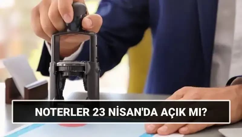 Noterler 23 Nisan’da Açık mı? Tatil Günlerinde Çalışma Durumu