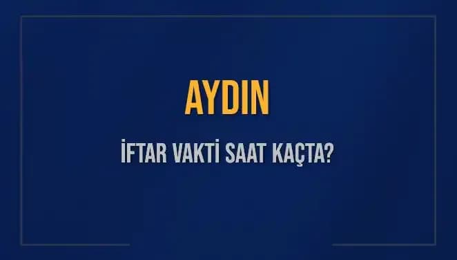 Aydın'da İftar Vakti: Aşka Doyuran Sofralar İçin Saat Kaçta?
