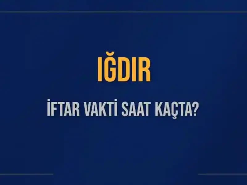 Iğdır İftar Vakti: 4 Mart 2025 Saat Kaçta Okunacak?