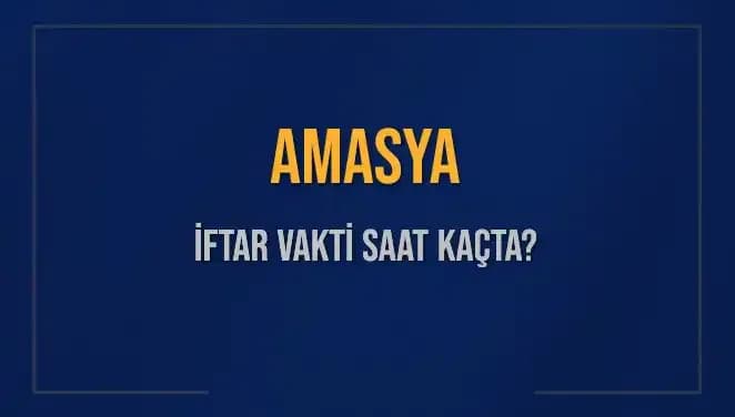Amasya'da İftar Vakti: 3 Mart 2025'te Akşam Ezanı Saat Kaçta Okunacak?