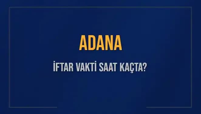 Adana İftar Vakti: 2 Mart 2025’te Ezan Saati Ne Zaman?