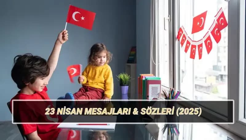 2025’te 23 Nisan Ulusal Egemenlik ve Çocuk Bayramı Mesajları: En Güzel Seçenekler