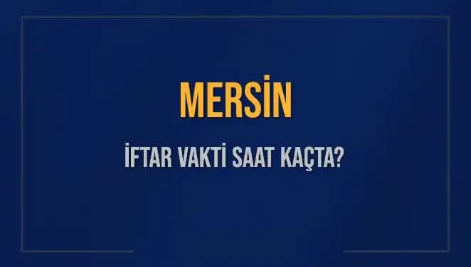 Mersin İftar Vakti ve Akşam Ezanı Saatleri: 4 Mart 2025'te Neler Olacak?
