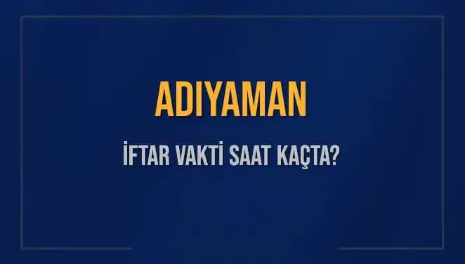 Adıyaman'da İftar Vakti: Akşam Ezanı Ne Zaman Okunacak?