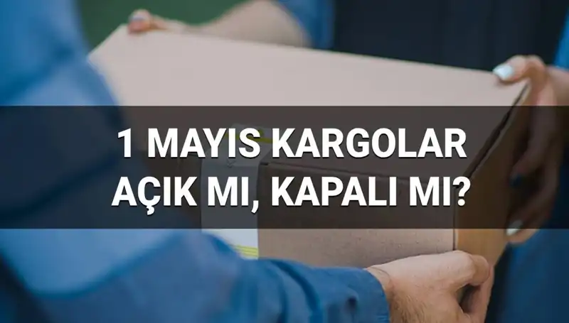 1 Mayıs İşçi Bayramı'nda Kargo Şirketleri Çalışıyor mu?