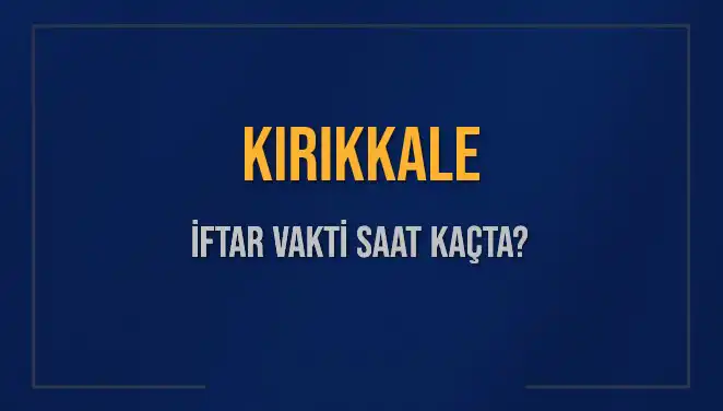 Kırıkkale İftar Vakti: 5 Mart 2025 Akşam Ezanı Ne Zaman?
