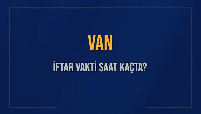 Van'da İftar Vakti: Bugün Akşam Ezanı Hangi Saate Okunacak?