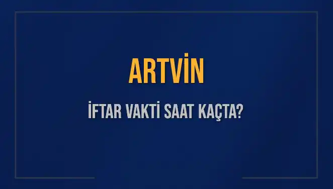 Artvin İftar Vakti: 5 Mart 2025’te Akşam Ezanı Saat Kaçta Okunacak?