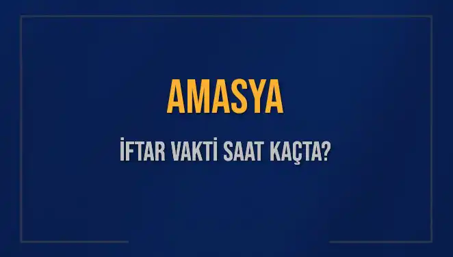 Amasya'da İftar Vakti: 3 Mart 2025'te Akşam Ezanı Saat Kaçta Okunacak?