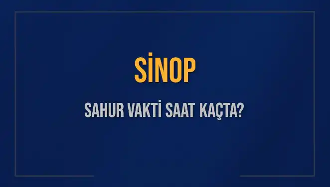 Sinop'ta Ramazan'da Sahur Vakti Saat Kaçta Başlıyor ve Bitiyor?