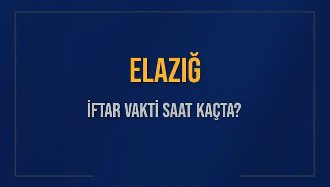 Elazığ’da İftar Vakti: 5 Mart 2025 Akşam Ezanı Saat Kaçta?