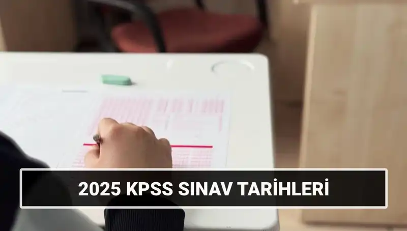 KPSS 2025 Sınav Tarihleri: Lisans Genel Kültür ve Alan Bilgisi Ne Zaman?