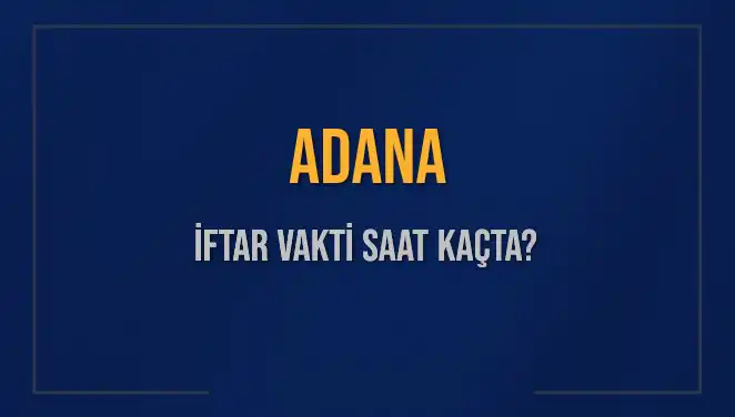 Adana İftar Vakti: Bugün Kaçta İftar Yapılacak?