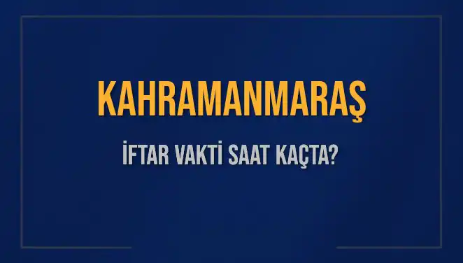 Kahramanmaraş'ta İftar Saati Ne Zaman? 2025 Diyanet Bilgileri