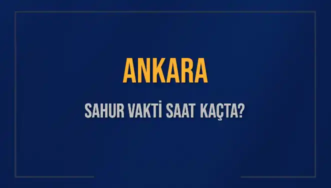 Ankara'da Sahur Vakti: 2025 İmsak Saatleri ve Kalan Süre
